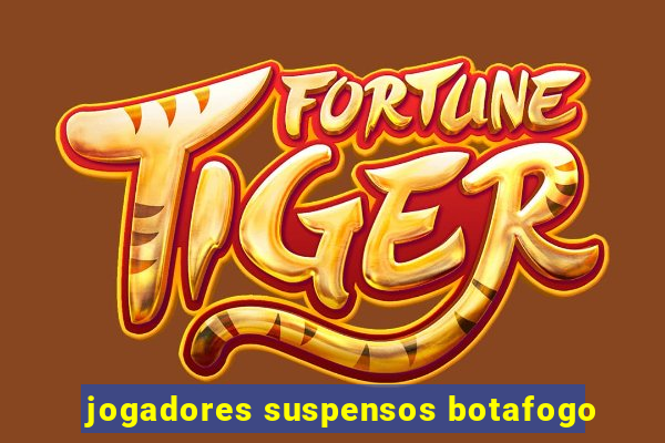 jogadores suspensos botafogo